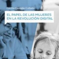 EL PAPEL DE LAS MUJERES EN LA REVOLUCIÓN DIGITAL / Cecilia Castaño Collado