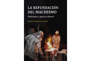 LA REFUNDACIÓN DEL MACHISMO / Miguel Lorente Acosta