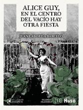 Alice Guy, en el centro del vacío hay otra fiesta / Juan Laborda Barceló Alice Guy, en el centro del vacío hay otra fiesta / Juan Laborda Barceló