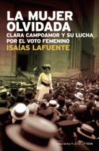 LA MUJER OLVIDADA. CLARA CAMPOAMOR Y SU LUCHA POR EL VOTO FEMENINO / Isaías Lafuente