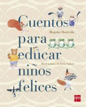 CUENTOS PARA EDUCAR NIÑOS FELICES/ Begoña Ibarrola CUENTOS PARA EDUCAR NIÑOS FELICES/ Begoña Ibarrola