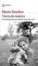 TIERRA DE MUJERES: una mirada íntima y familiar al mundo rural / María Sánchez