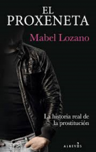El Proxeneta. La historia real sobre el negocio de la prostitución / Mabel Lozano